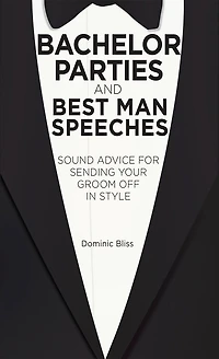 Bachelor Parties And Best Man Speeches: Sound Advice For Sending Your Groom Off Style