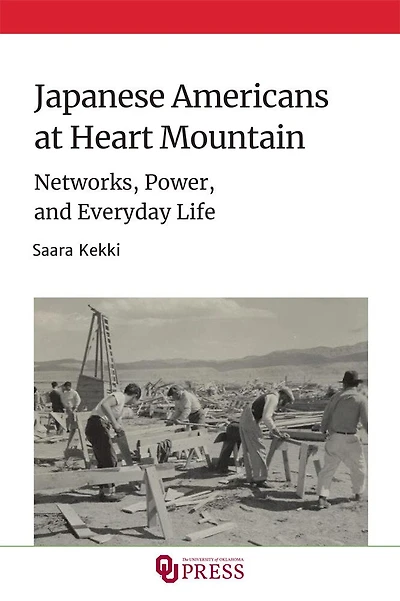 Japanese Americans at Heart Mountain: Networks, Power, and Everyday Life