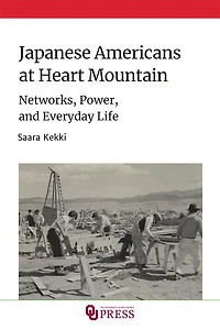 Japanese Americans at Heart Mountain: Networks, Power, and Everyday Life