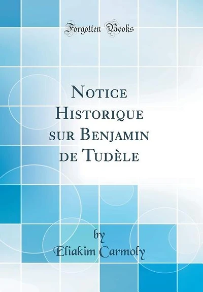 Notice Historique sur Benjamin de Tudèle (Classic Reprint)