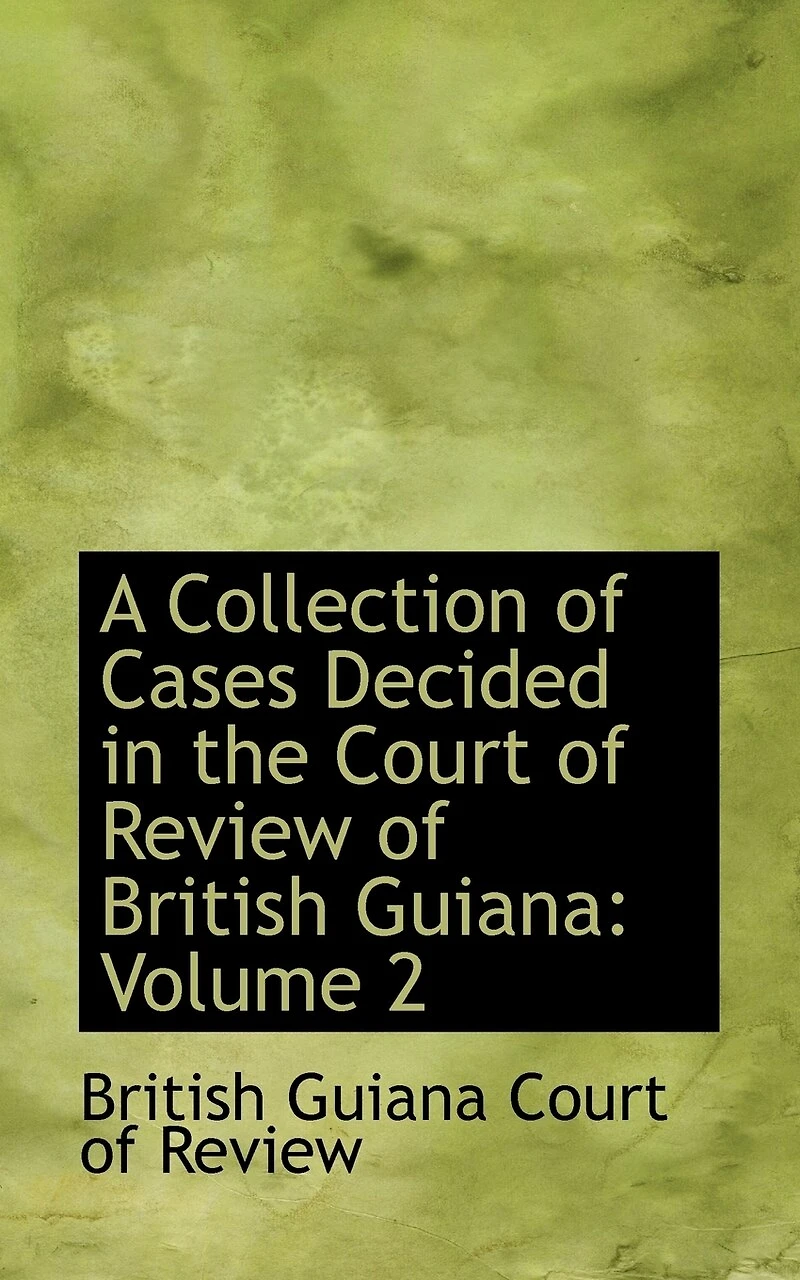 A Collection of Cases Decided the Court Review British Guiana: Volume 2 - Scholar's Choice Edition