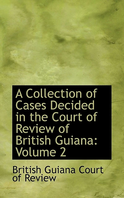 A Collection of Cases Decided the Court Review British Guiana: Volume 2 - Scholar's Choice Edition