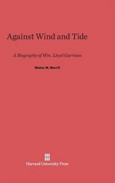 Against Wind and Tide: A Biography of Wm. Lloyd Garrison