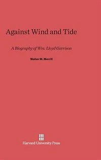 Against Wind and Tide: A Biography of Wm. Lloyd Garrison