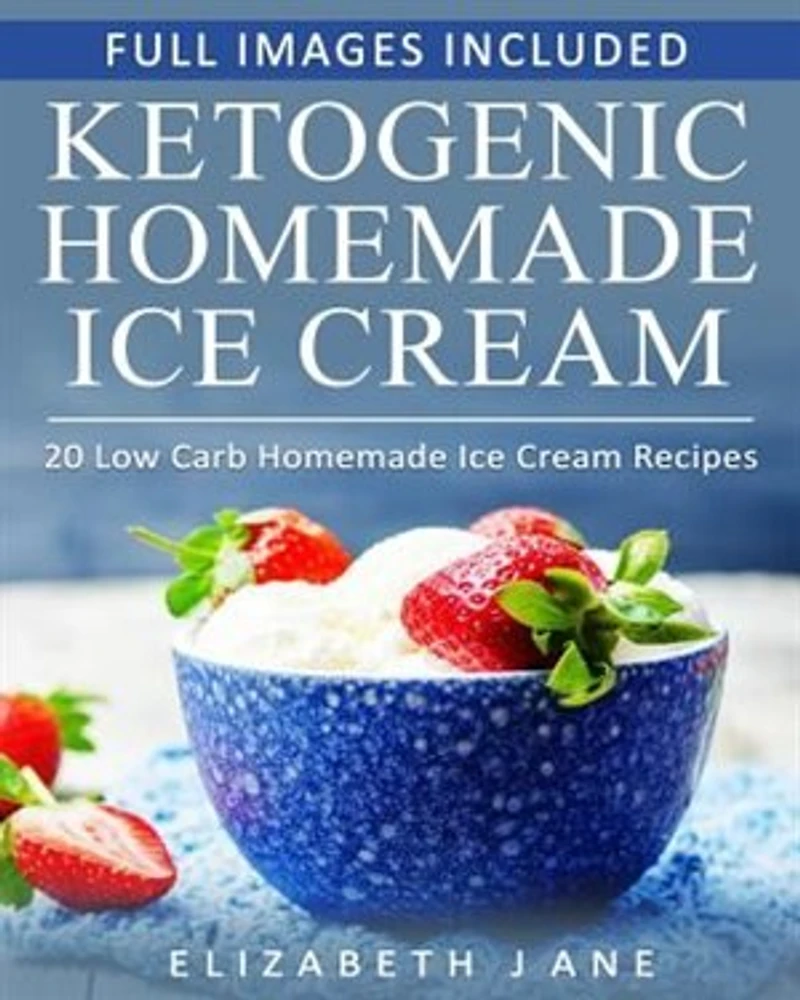 Ketogenic Homemade Ice cream: 20 Low-Carb, High-Fat, Guilt-Free Recipes