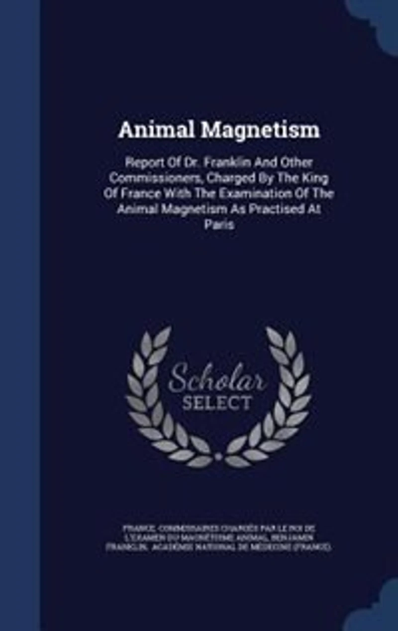 Animal Magnetism: Report Of Dr. Franklin And Other Commissioners, Charged By The King Of France With The Examination