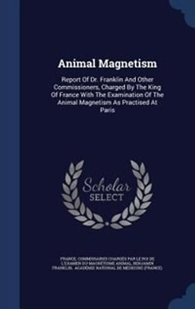 Animal Magnetism: Report Of Dr. Franklin And Other Commissioners, Charged By The King Of France With The Examination