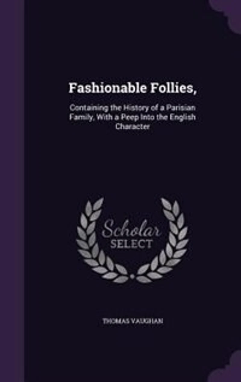Fashionable Follies,: Containing the History of a Parisian Family, With Peep Into English Character