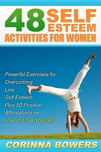 48 Self Esteem Activities for Women: Powerful Exercises for Overcoming Low Self Esteem Plus 50 Positive Affirmations on How to Love Yourself!