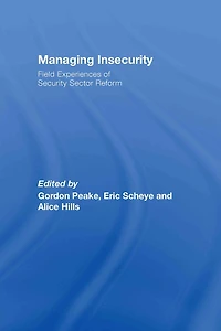 Managing Insecurity: Field Experiences of Security Sector Reform