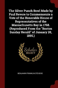 The Silver Punch Bowl Made by Paul Revere to Commemorate a Vote of the Honorable House of Representatives of the Massachusetts Bay in 1768. (Reproduced From the "Boston Sunday Herald" of January 20
