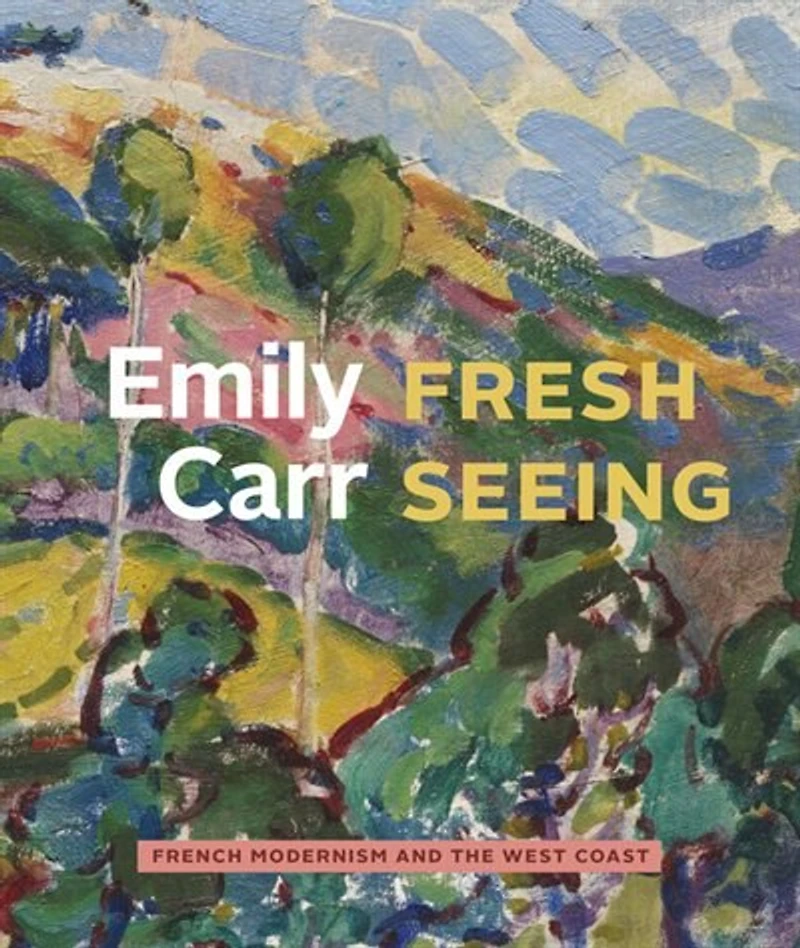 Emily Carr: Fresh Seeing - French Modernism And The West Coast
