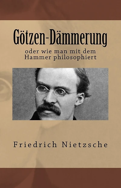 Götzen-Dämmerung: oder wie man mit dem Hammer philosophiert