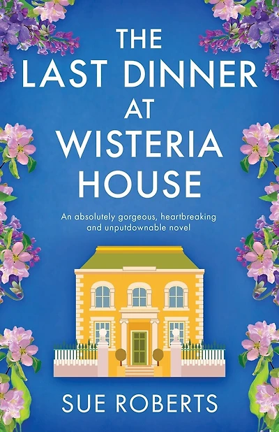 The Last Dinner at Wisteria House: An absolutely gorgeous, heartbreaking and unputdownable novel