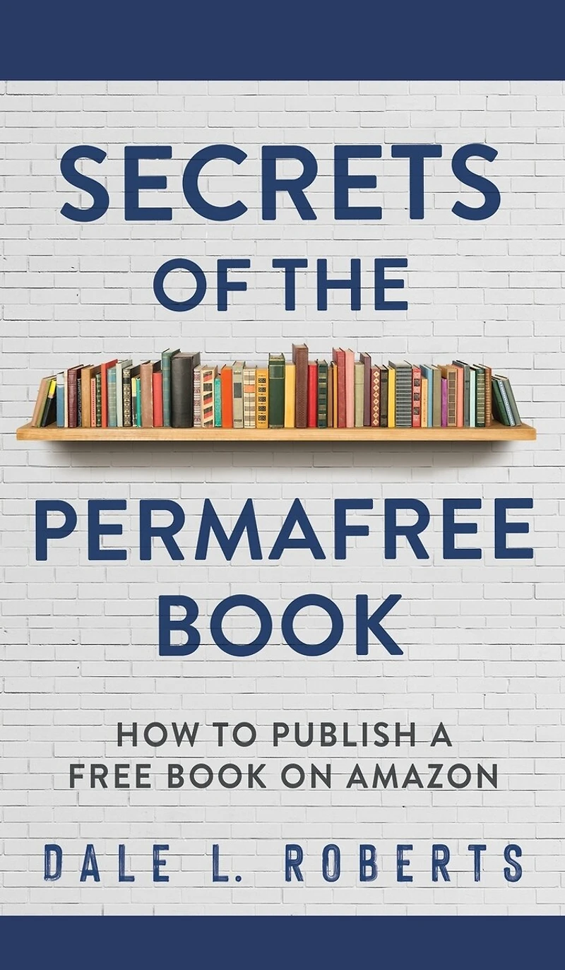 Secrets Of The Permafree Book: How To Publish A Free Book On Amazon