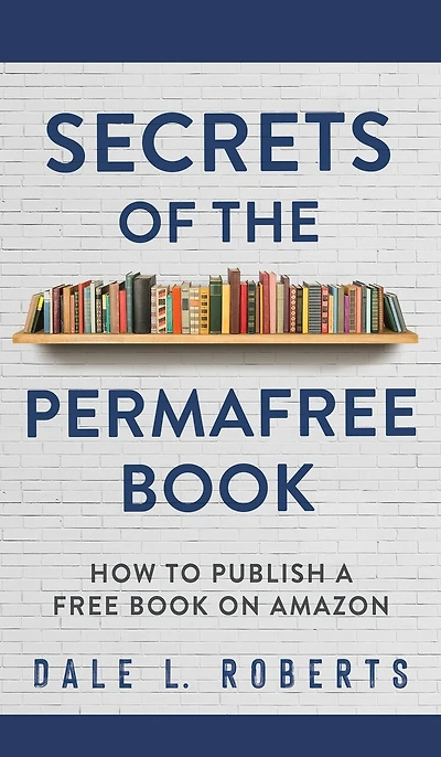 Secrets Of The Permafree Book: How To Publish A Free Book On Amazon