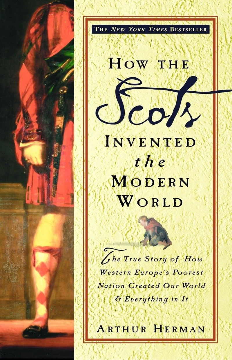 How The Scots Invented Modern World: True Story Of Western Europe's Poorest Nation Created Our World And Everything It