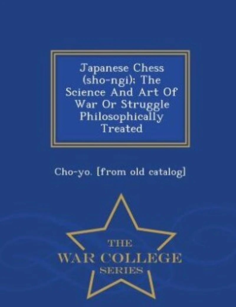 Japanese Chess (sho-ngi); The Science And Art Of War Or Struggle Philosophically Treated - War College Series