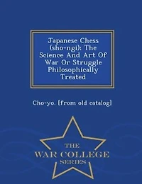 Japanese Chess (sho-ngi); The Science And Art Of War Or Struggle Philosophically Treated - War College Series