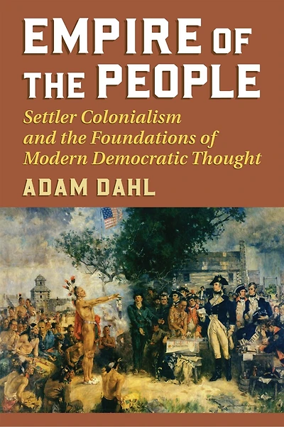 Empire of the People: Settler Colonialism and Foundations Modern Democratic Thought