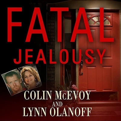 Fatal Jealousy Lib/E: The True Story of a Doomed Romance, Singular Obsession, and Quadruple Murder