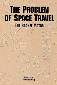 The Problem of Space Travel: Rocket Motor (NASA History Series no. SP-4026)