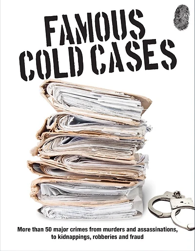 Famous Cold Cases: More Than 50 Major Crimes From Murders And Assassinations, To Kidnappings, Robberies And Fraud