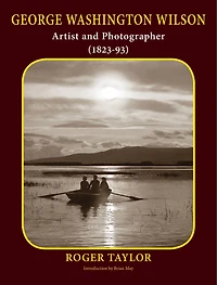 George Washington Wilson: Artist And Photographer (1823-93)