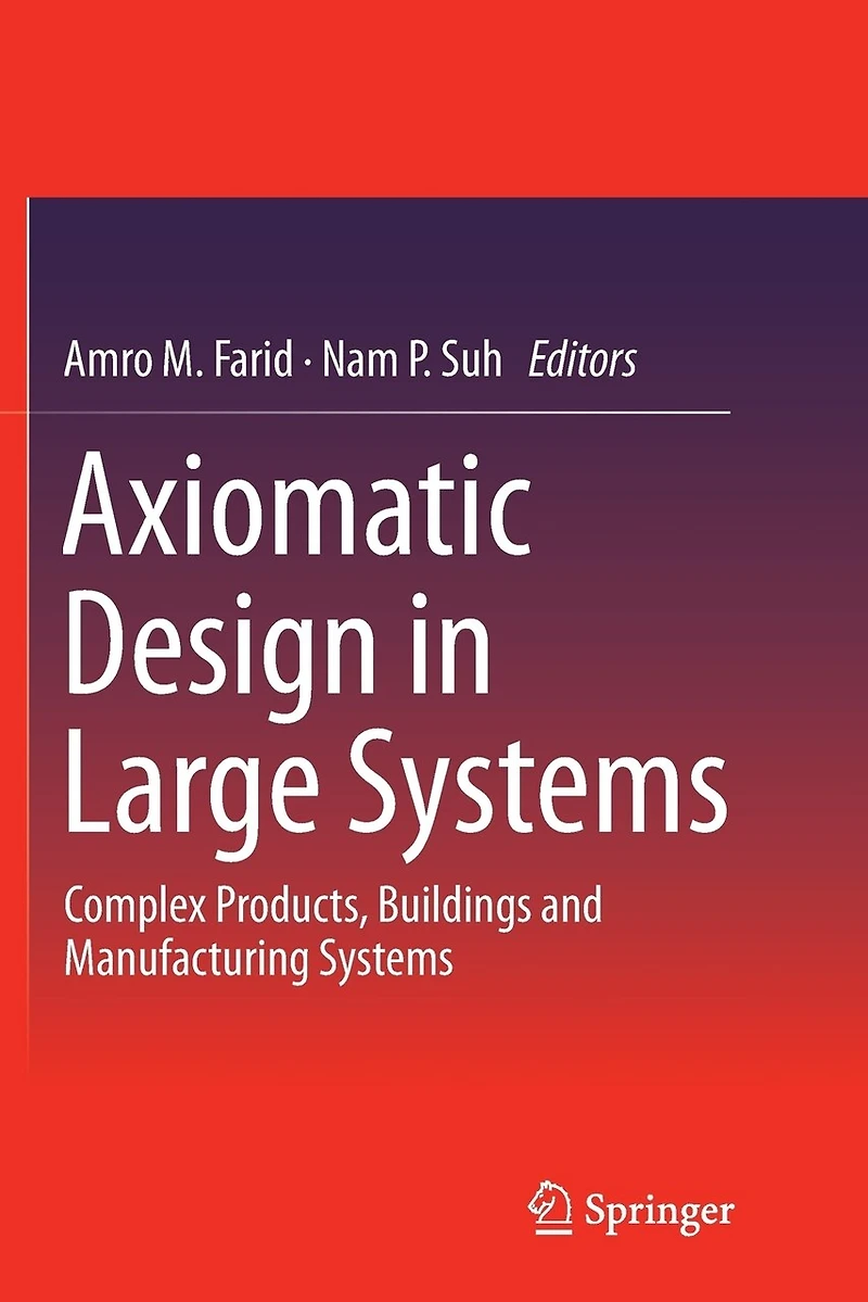 Axiomatic Design Large Systems: Complex Products, Buildings and Manufacturing Systems