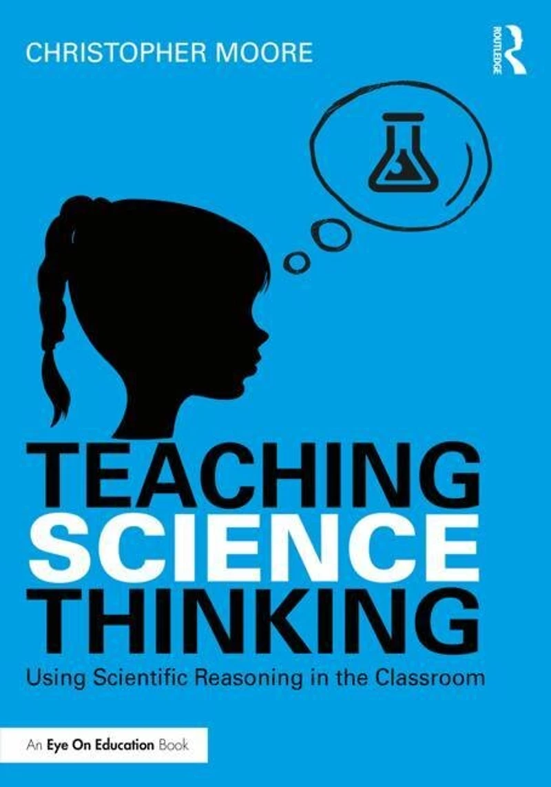 Teaching Science Thinking: Using Scientific Reasoning The Classroom