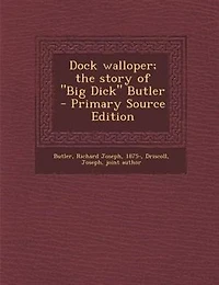 Dock Walloper: The Story of Big Dick Butler (Classic Reprint)