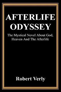 Afterlife Odyssey: The Mystical Novel About God, Heaven And