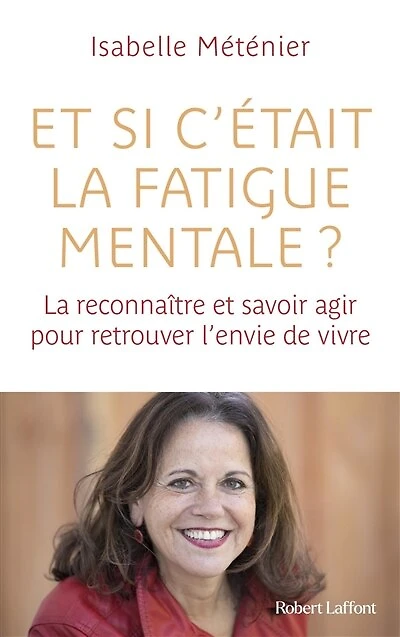 et si c'était la fatigue mentale ?: reconnaître savoir agir pour retrouver l'envie de vivre