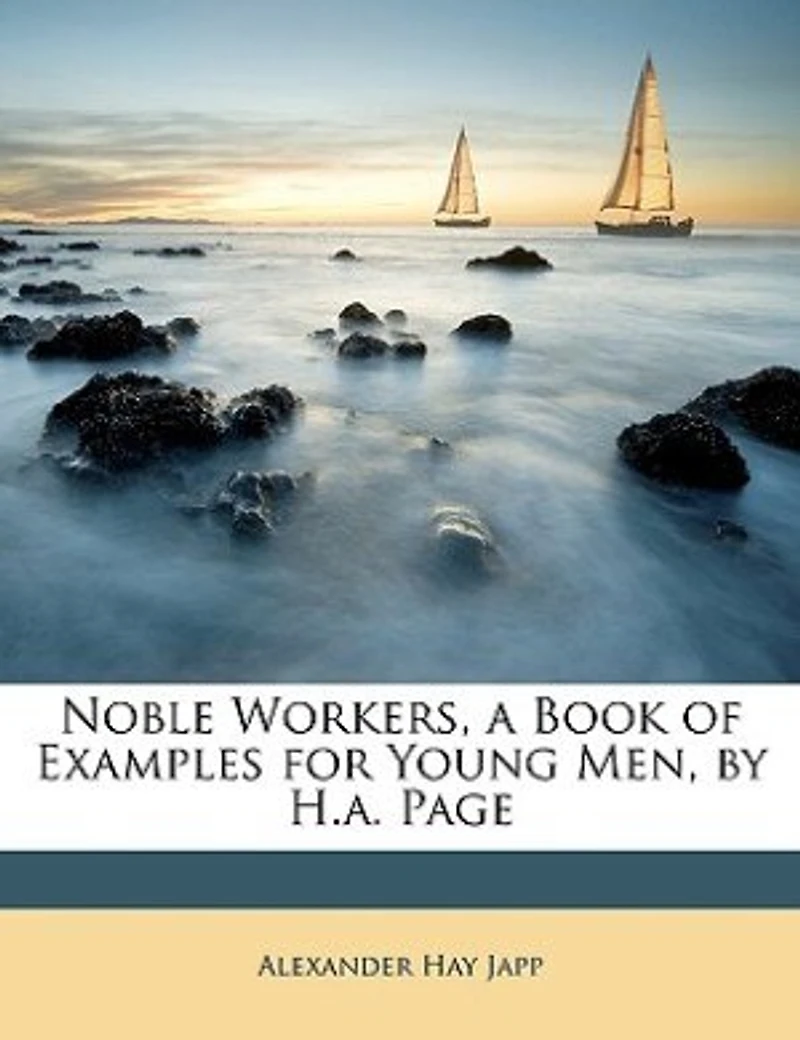 Noble Workers, a Book of Examples for Young Men, by H.a. Page