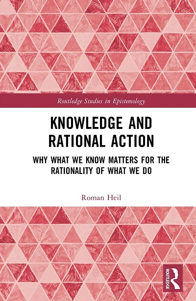 Knowledge and Rational Action: Why What We Know Matters for the Rationality of Do