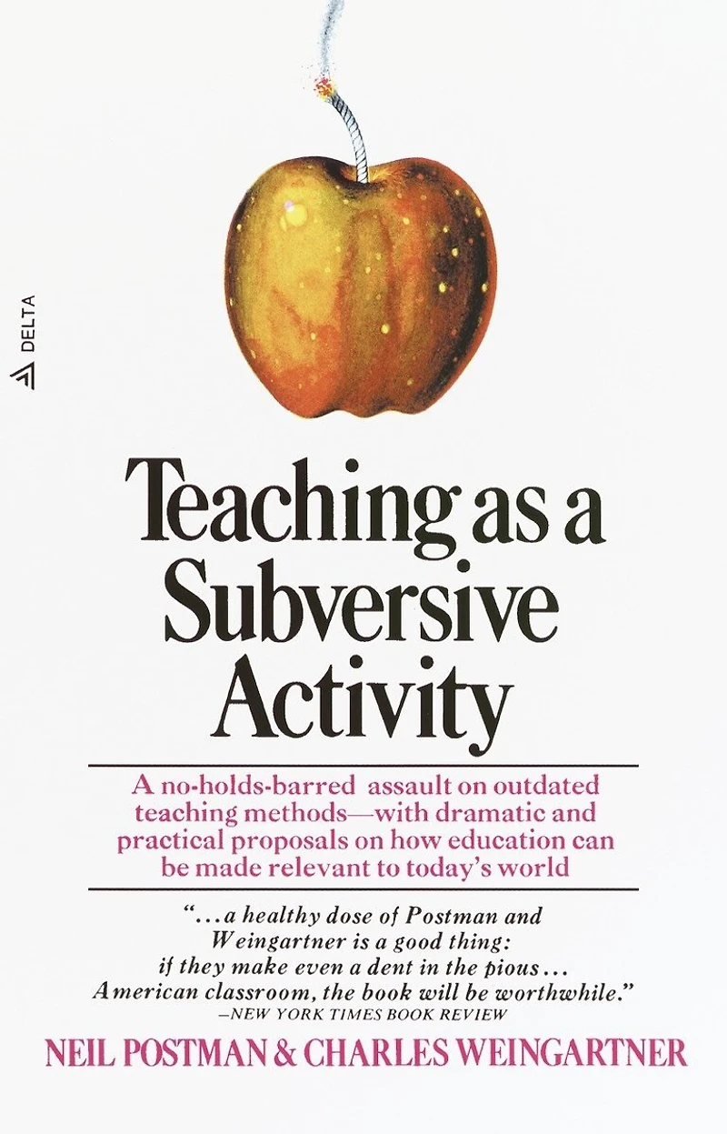 Teaching As A Subversive Activity: No-Holds-Barred Assault on Outdated Methods-with Dramatic and Practical Proposals How Education Can Be Made Relevant to Today's World