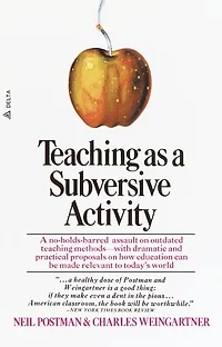 Teaching As A Subversive Activity: No-Holds-Barred Assault on Outdated Methods-with Dramatic and Practical Proposals How Education Can Be Made Relevant to Today's World