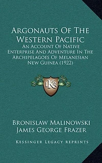 Argonauts Of The Western Pacific: An Account Of Native Enterprise And Adventure In The Archipelagoes Of Melanesian New Guinea (1922)