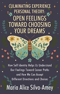 Culminating Experience Personal Theory: Open Feelings Toward Choosing Your Dreams: How Self Identity Helps Us Understand Our Feelings Toward Career Paths and How We Can Accept Different Directions and Choices