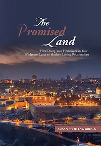 The Promised Land: How Doing Your Homework in Your Wilderness Leads to Healthy, Lasting Relationships