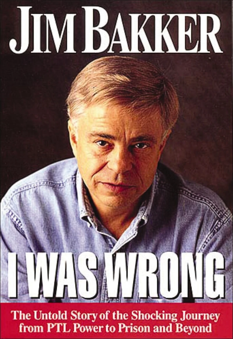 I Was Wrong: The Untold Story Of The Shocking Journey From Ptl Power To Prison And Beyond