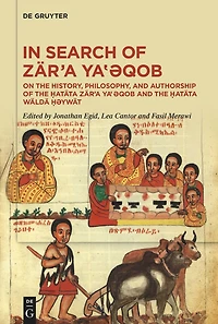 In Search of Zär’a Ya‛ǝqob: Essays on the History, Philosophy, and Authorship of the Ḥatäta Zär’a Ya‛ǝqob and the Ḥatäta Wäldä Ḥəywät