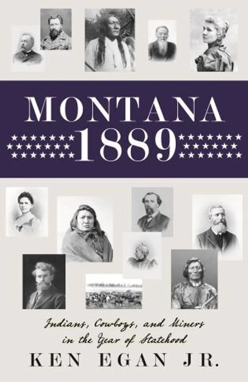 Montana 1889: Indians, Cowboys, And Miners In The Year Of Statehood