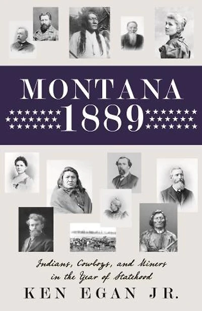 Montana 1889: Indians, Cowboys, And Miners In The Year Of Statehood