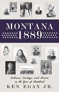 Montana 1889: Indians, Cowboys, And Miners In The Year Of Statehood