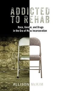 Addicted To Rehab: Race, Gender, And Drugs The Era Of Mass Incarceration