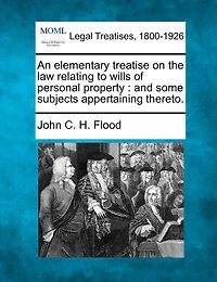 An Elementary Treatise on the law Relating to Wills of Personal Property: And Some Subjects Appertaining Thereto