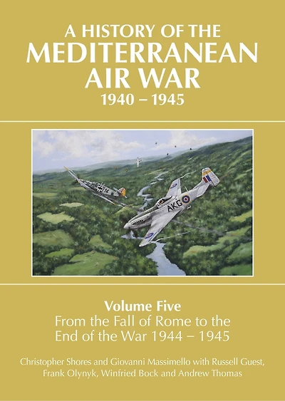 A History of the Mediterranean Air War, 1940-1945: Volume 5 - From Fall Rome to End War 1944-1945
