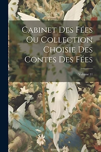 Cabinet Des Fées Ou Collection Choisie Des Contes Des Fées; Volume 11