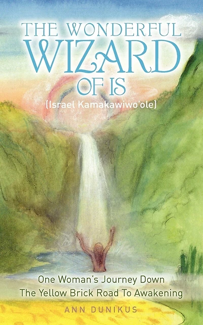 The Wonderful Wizard Of Is (Israel Kamakawiwo'ole): One Woman's Journey Down The Yellow Brick Road To Awakening